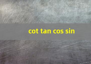 cot tan cos sin